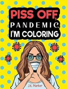 Piss Off, Pandemic. I’m Coloring: Fun Adult Activity Book to relieve stress and