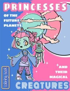 Princesses of the Future Planets and their Magical Creatures: Coloring Book …