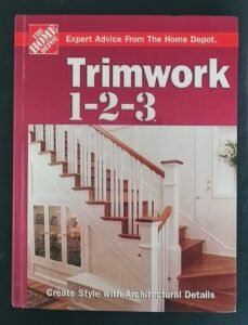 TRIMWORK 1-2-3 by John P. Holms, The Home Depot Senior Editor. 2005 First Ed. HC