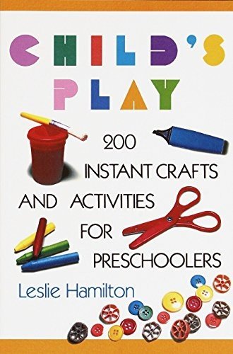 Child’s Play (6-12): 160 Instant Activities, Crafts, and Science Projects for G