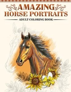 Amazing Horse Portraits: An Adult Coloring Book Featuring Realistic Illustra…