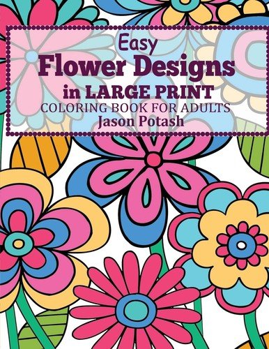 Easy Flowers Designs in Large Print : Coloring Book For Adults (The Stress R…