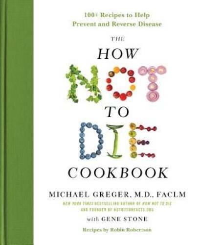 The How Not to Die Cookbook: 100+ Recipes to Help Prevent and Reverse - GOOD