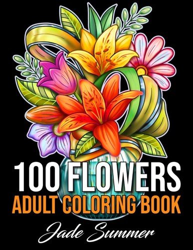 100 Flowers: An Adult Coloring Book with Bouquets, Wreaths, Swirls, Patterns…