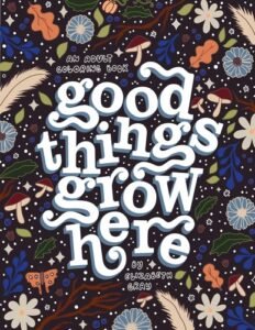 Good Things Grow Here: An Adult Coloring Book with Inspirational Quotes and …