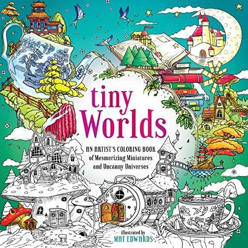 Tiny Worlds: An Artist’s Coloring Book of Mesmerizing Miniatures and Uncanny Un