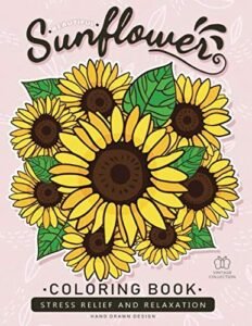 Beautiful Sunflower Coloring Book: Adults Coloring Book Stress Relieving Uni…