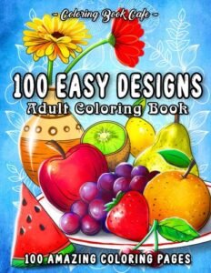 100 Easy Designs: A Large Print Coloring Book Featuring 100 Fun and Easy Des…