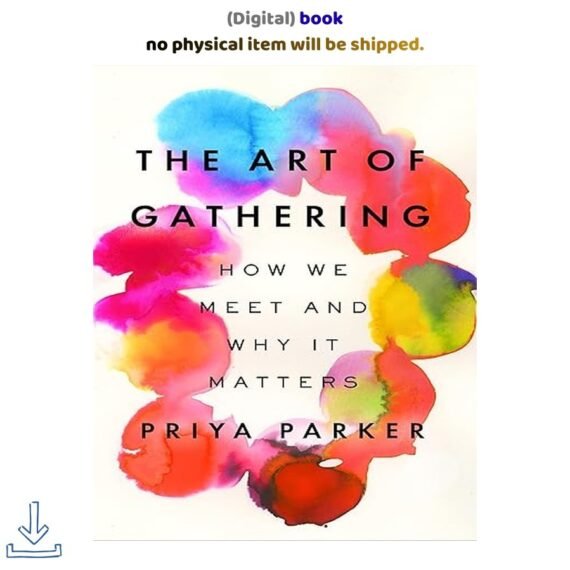 The Art of Gathering: How We Meet and Why, Priya Parker 2018