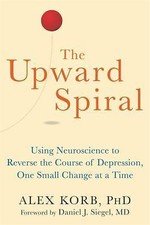 The Upward Spiral: Using Neuroscience to Reverse the Course of Depression,...