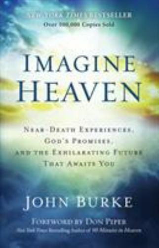 Imagine Heaven: Near-Death Experiences, God's Promises, and the Exhilarating...