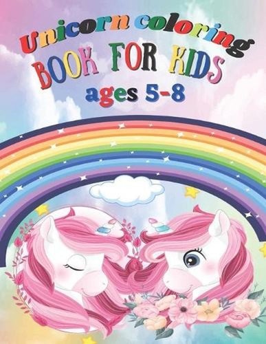 Unicorn coloring Book for Kids ages 5-8: coloring books for kids unicor, girl co