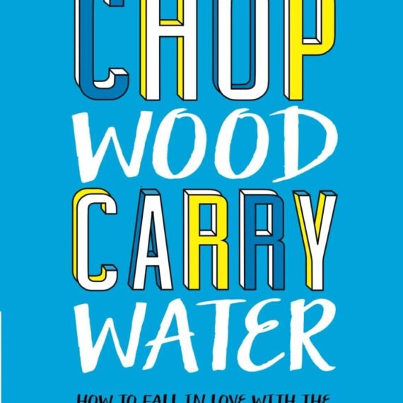 Chop Wood Carry Water: How to Fall in Love Paperback