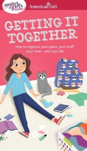 A Smart Girl's Guide: Getting It Together: How to Organize Your Space, Yo - GOOD