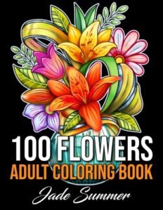 100 Flowers: An Adult Coloring Book with Bouquets, Wreaths, Swirls, Patterns…