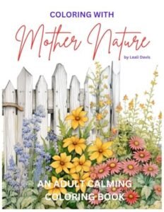 Coloring with Mother Nature: An Adult Calming Coloring Book (Mother Nature’s…