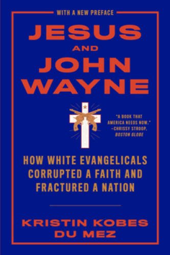 Jesus and John Wayne: How White Evangelicals Corrupted a Faith and F - VERY GOOD